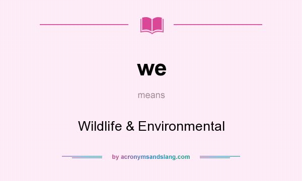 What does we mean? It stands for Wildlife & Environmental