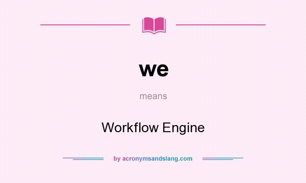 What does we mean? It stands for Workflow Engine