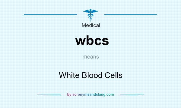 What does wbcs mean? It stands for White Blood Cells