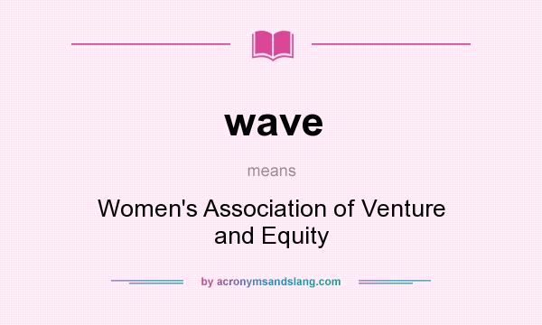 What does wave mean? It stands for Women`s Association of Venture and Equity