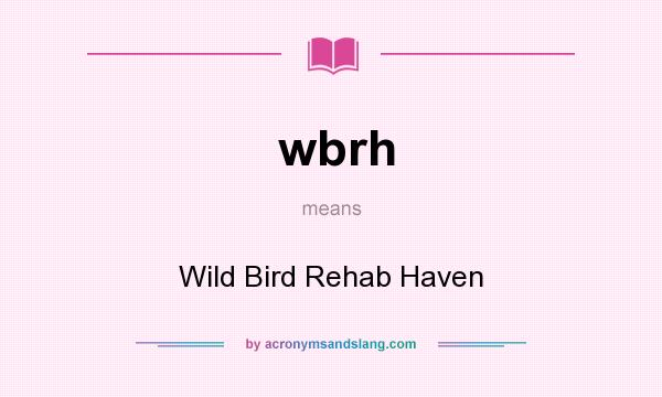 What does wbrh mean? It stands for Wild Bird Rehab Haven