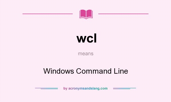 What does wcl mean? It stands for Windows Command Line