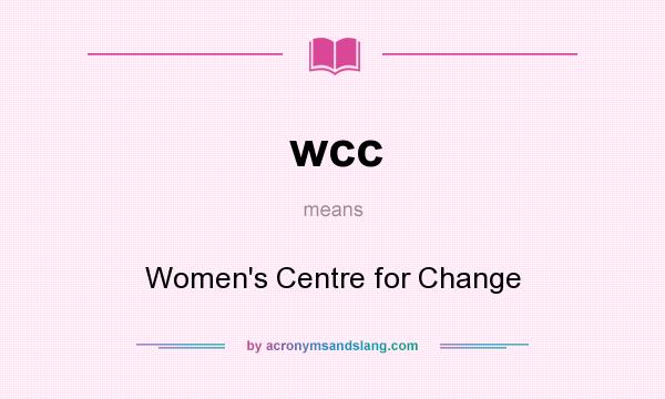 What does wcc mean? It stands for Women`s Centre for Change