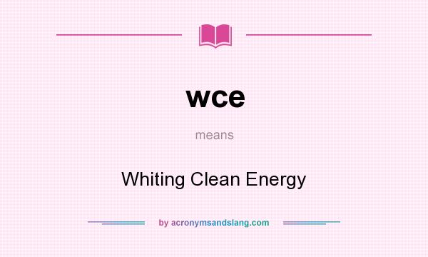 What does wce mean? It stands for Whiting Clean Energy
