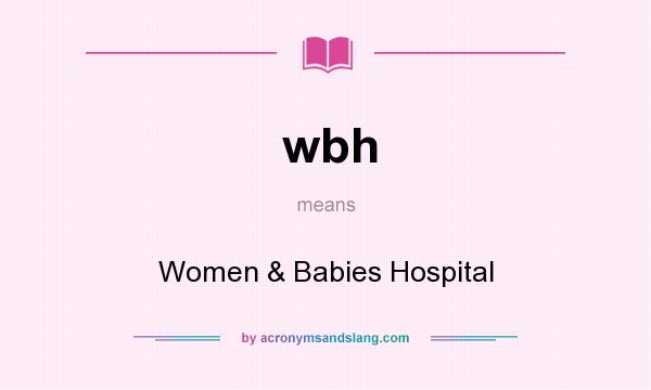 What does wbh mean? It stands for Women & Babies Hospital