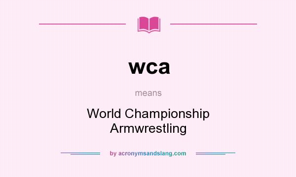 What does wca mean? It stands for World Championship Armwrestling