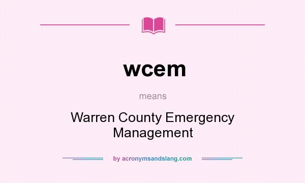 What does wcem mean? It stands for Warren County Emergency Management