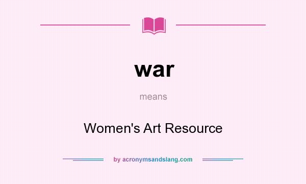 What does war mean? It stands for Women`s Art Resource