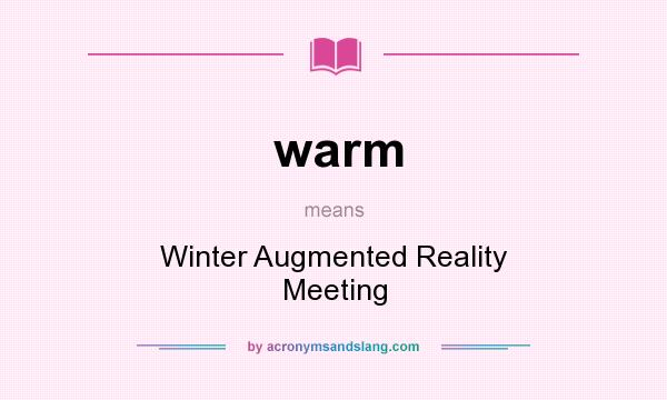 What does warm mean? It stands for Winter Augmented Reality Meeting