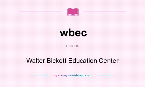 What does wbec mean? It stands for Walter Bickett Education Center