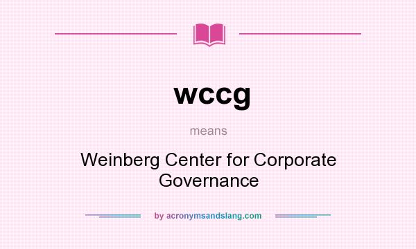 What does wccg mean? It stands for Weinberg Center for Corporate Governance