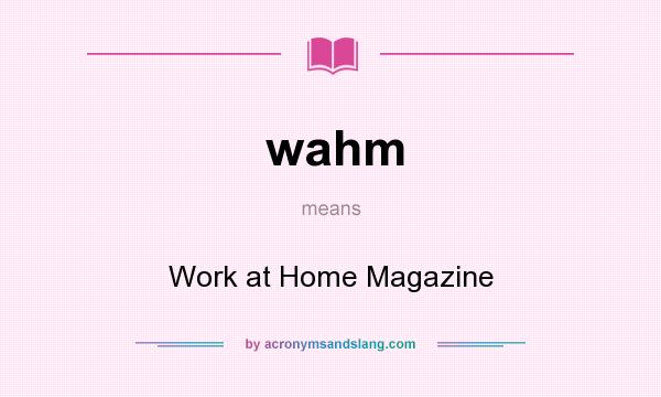 What does wahm mean? It stands for Work at Home Magazine