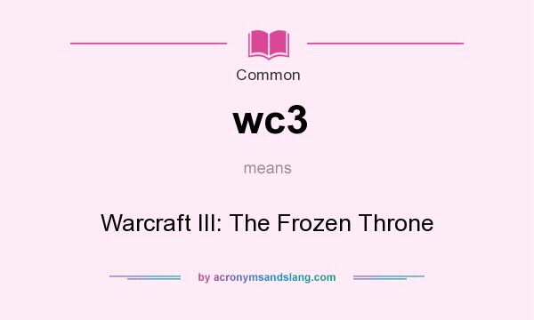 What does wc3 mean? It stands for Warcraft III: The Frozen Throne