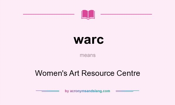 What does warc mean? It stands for Women`s Art Resource Centre