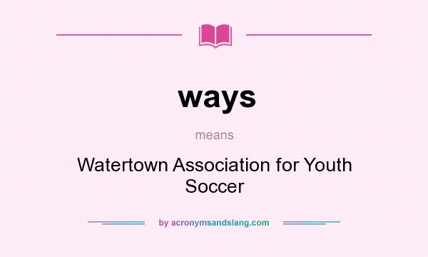 What does ways mean? It stands for Watertown Association for Youth Soccer