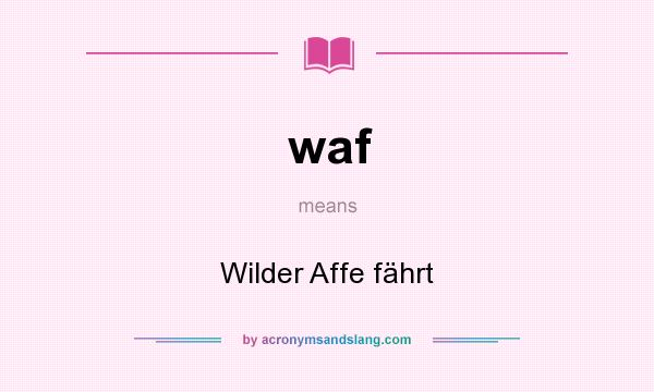 What does waf mean? It stands for Wilder Affe fährt