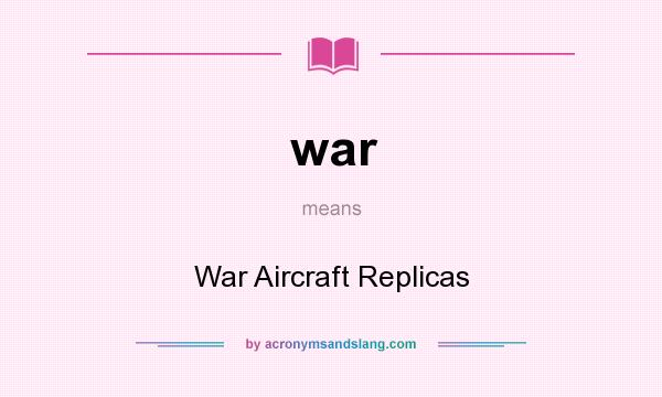 What does war mean? It stands for War Aircraft Replicas