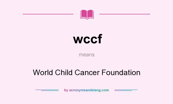 What does wccf mean? It stands for World Child Cancer Foundation