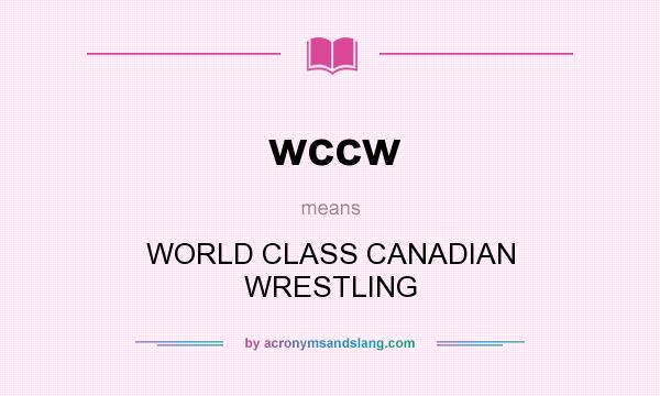 What does wccw mean? It stands for WORLD CLASS CANADIAN WRESTLING