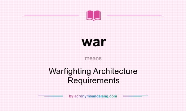 What does war mean? It stands for Warfighting Architecture Requirements