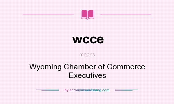What does wcce mean? It stands for Wyoming Chamber of Commerce Executives