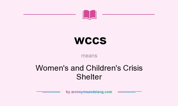 What does wccs mean? It stands for Women`s and Children`s Crisis Shelter