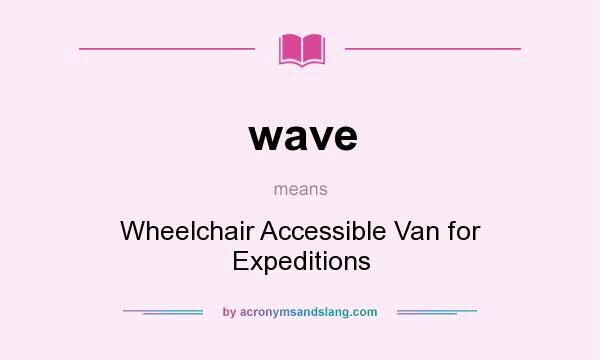 What does wave mean? It stands for Wheelchair Accessible Van for Expeditions