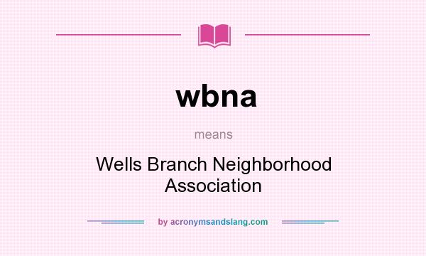 What does wbna mean? It stands for Wells Branch Neighborhood Association