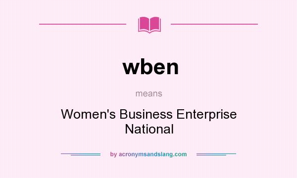 What does wben mean? It stands for Women`s Business Enterprise National