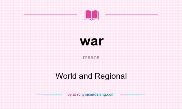 What does war mean? It stands for World and Regional