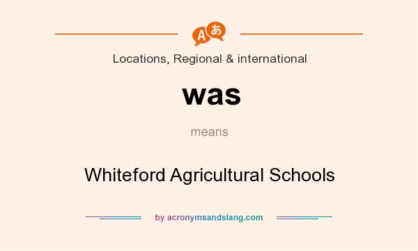 What does was mean? It stands for Whiteford Agricultural Schools
