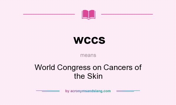 What does wccs mean? It stands for World Congress on Cancers of the Skin
