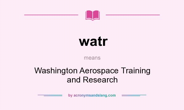 What does watr mean? It stands for Washington Aerospace Training and Research