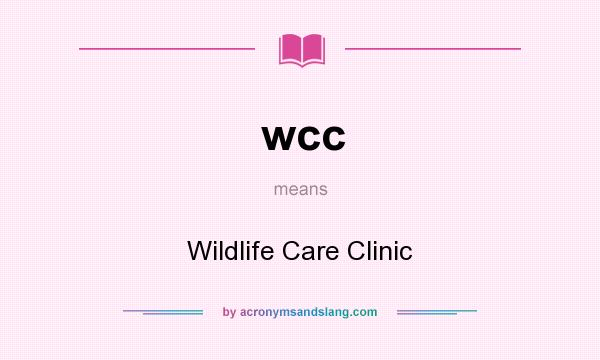 What does wcc mean? It stands for Wildlife Care Clinic