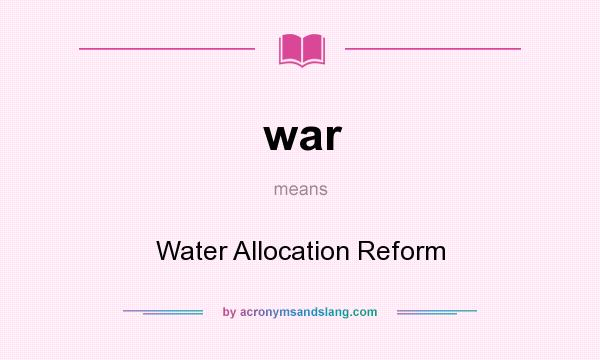 What does war mean? It stands for Water Allocation Reform