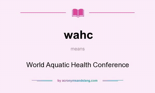 What does wahc mean? It stands for World Aquatic Health Conference