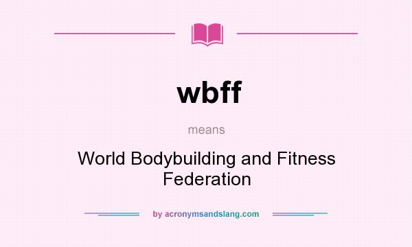 What does wbff mean? It stands for World Bodybuilding and Fitness Federation