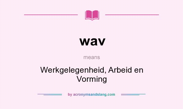 What does wav mean? It stands for Werkgelegenheid, Arbeid en Vorming