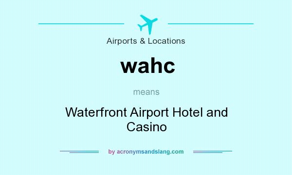 What does wahc mean? It stands for Waterfront Airport Hotel and Casino