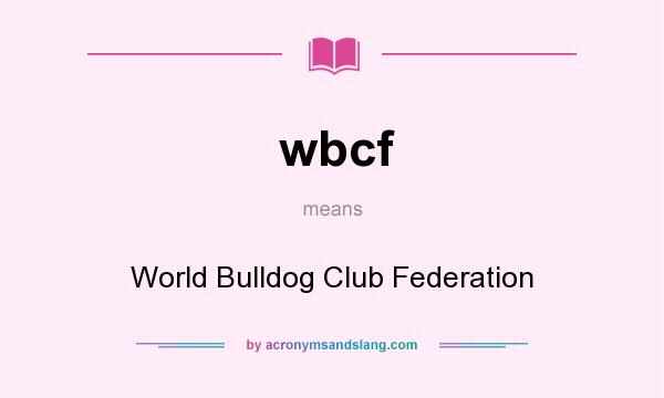What does wbcf mean? It stands for World Bulldog Club Federation