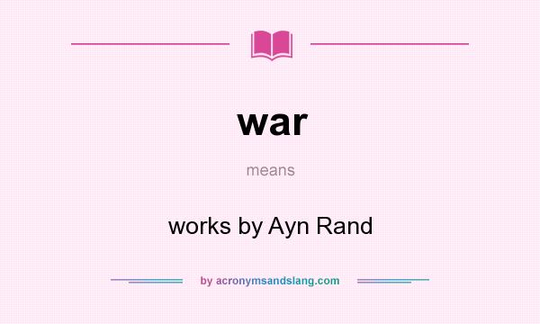 What does war mean? It stands for works by Ayn Rand