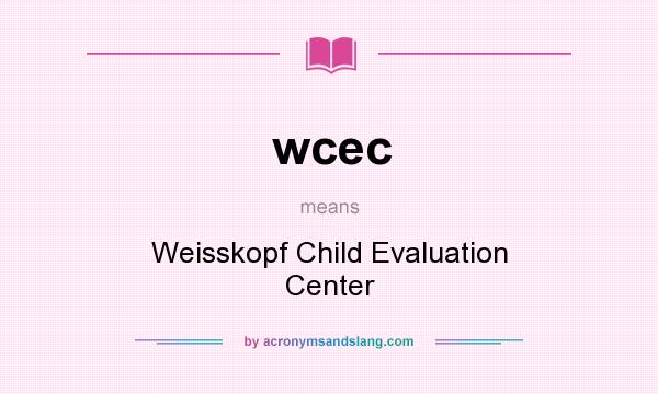 What does wcec mean? It stands for Weisskopf Child Evaluation Center