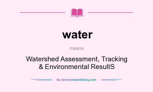 What does water mean? It stands for Watershed Assessment, Tracking & Environmental ResultS
