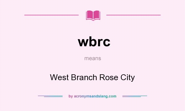 What does wbrc mean? It stands for West Branch Rose City