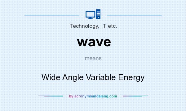 What does wave mean? It stands for Wide Angle Variable Energy