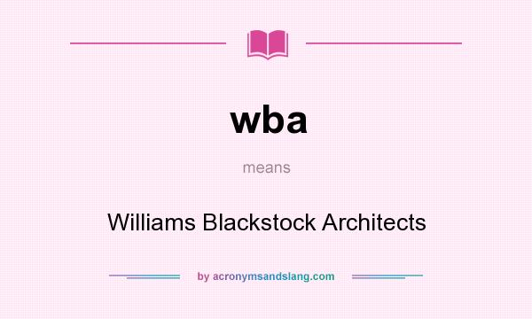 What does wba mean? It stands for Williams Blackstock Architects