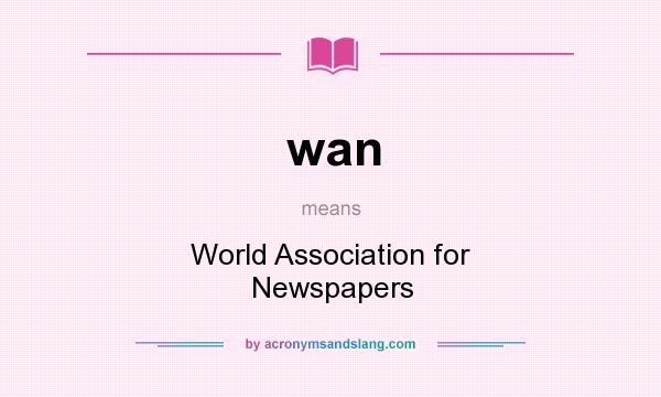 What does wan mean? It stands for World Association for Newspapers