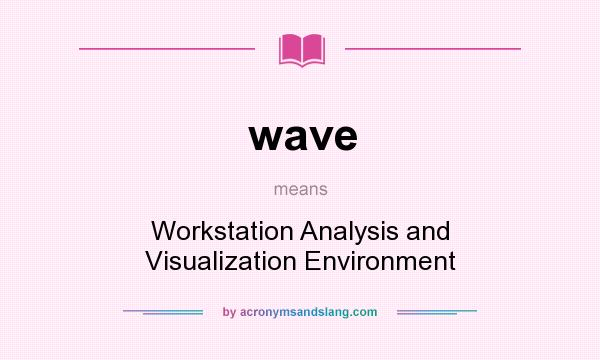 What does wave mean? It stands for Workstation Analysis and Visualization Environment
