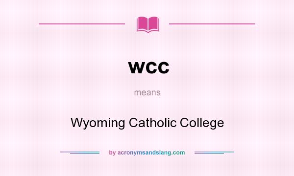 What does wcc mean? It stands for Wyoming Catholic College