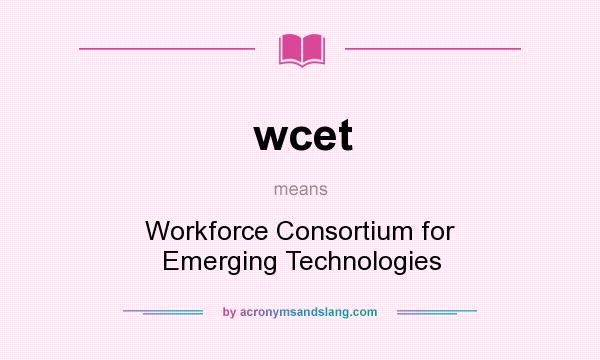 What does wcet mean? It stands for Workforce Consortium for Emerging Technologies